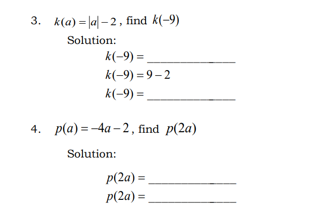 3. k(a) = |a| – 2, find k(-9)
Solution:
k(-9) = ,
k(-9) = 9 – 2
k(-9) =
4. p(а) %3 - 4а — 2, find p(2a)
Solution:
p(2а) %3D
p(2a) =
