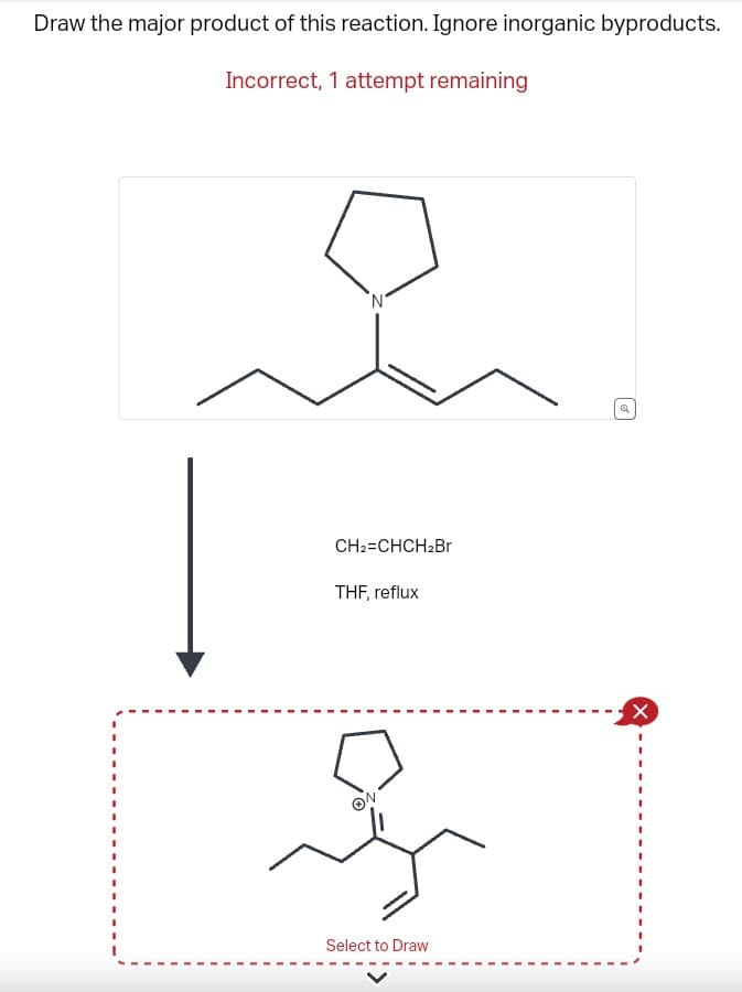 Draw the major product of this reaction. Ignore inorganic byproducts.
Incorrect, 1 attempt remaining
CH₂=CHCH₂Br
THF, reflux
z
Select to Draw
P
X