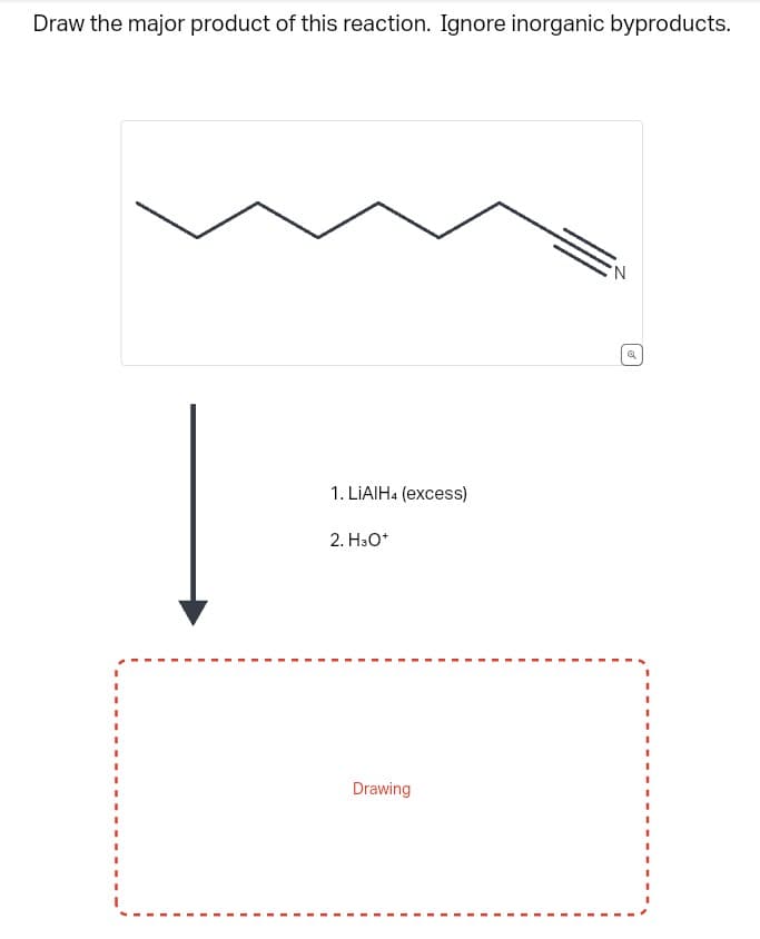 Draw the major product of this reaction. Ignore inorganic byproducts.
1. LiAlH4 (excess)
2. H3O+
Drawing
'N
of