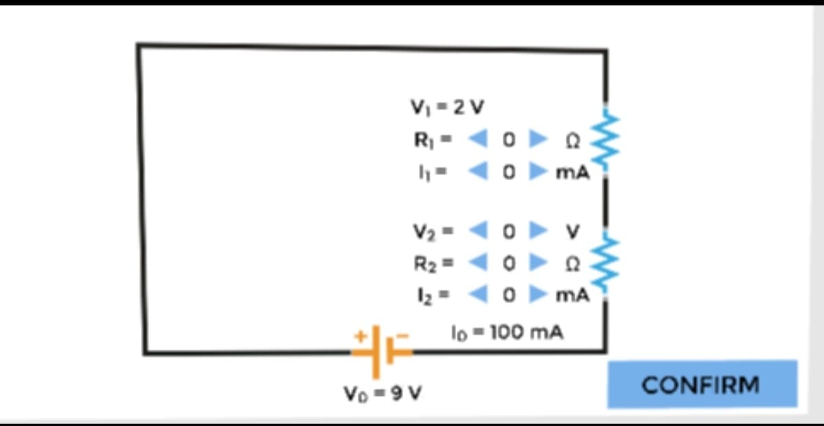 V, = 2 V
R =
O MA
V2 =
V
R2 =
mA
lo - 100 mA
CONFIRM
Vo -9 V
O o o
