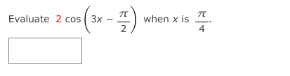 Evaluate 2 cos ( 3x –
2
when x is
4
