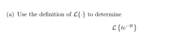 (a) Use the definition of L{-} to determine
L{te=*}
