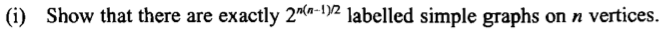 (i) Show that there are exactly 2"a-192 labelled simple graphs
on n vertices.
