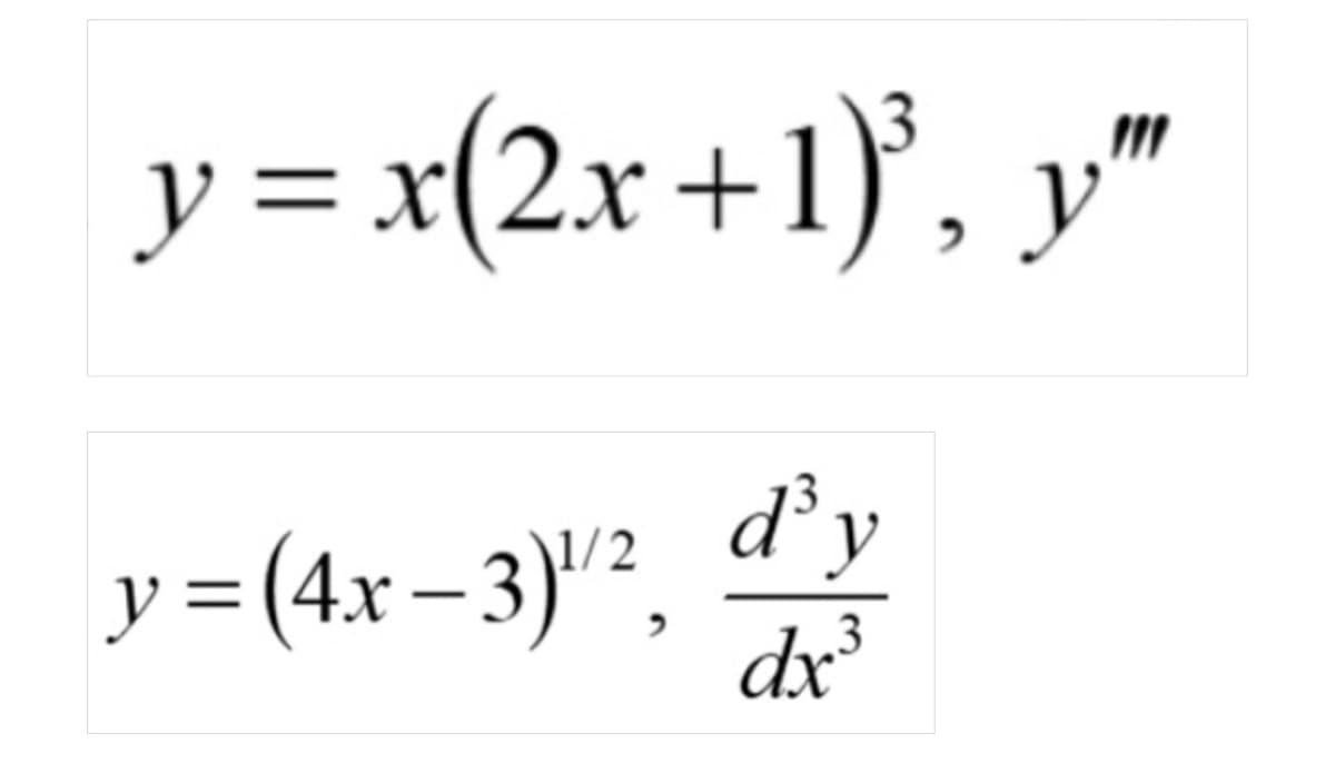 y = x(2x+1)³, y"
d³ y
y = (4x-3)¹/²₂
3
dx³