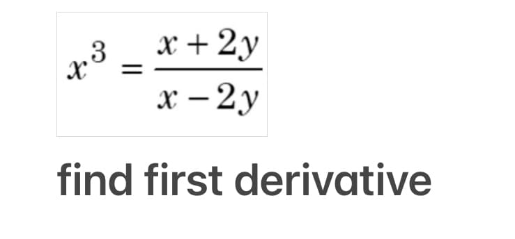 ³ _ x + 2y
x-2y
find first derivative
X =
73