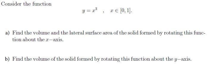 a) Find the volume and the lateral surface area of the solid formed by rotating this func-
tion about the r-axis.
