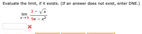 Evaluate the limit, if it exists. (If a
answer does not exist, enter DNE.)
3 x
lim
х-9 9х — х
