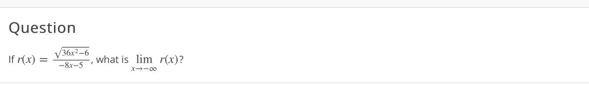 Question
36х2—6
If r(x) :
what is lim r(x)?
— 8х—5
X→-0
