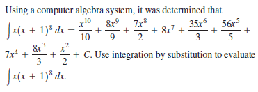 Using a computer algebra system, it was determined that
x10
&r°
35x. 56x
[x(x + 1)8 dx =
7x
2
+ &x7 +
+
10
9
3
5
&r
7x* +
3
x?
*+ C. Use integration by substitution to evaluate
2
Jatx + 1)* dx.
