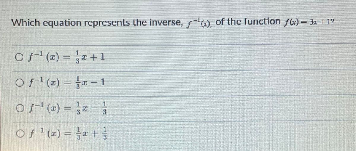 Which equation represents the inverse, W, of the function f() = 3x+1?
O f (1) = a +1
Or (2) = -1
O f (z) = }r -}
or (2) = +
%3D
