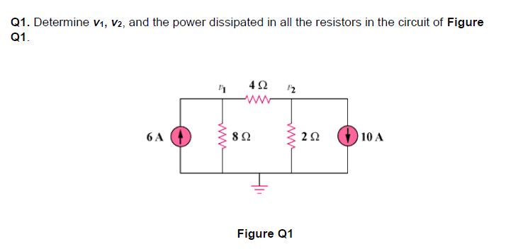 Q1. Determine V1, V2, and the power dissipated in all the resistors in the circuit of Figure
Q1.
42
6 A
10 A
Figure Q1
ww
ww
