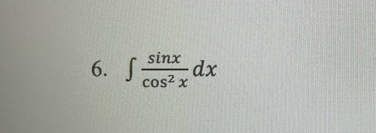 ### Problem 6

Evaluate the integral:

\[ \int \frac{\sin x}{\cos^2 x} \, dx \]

#### Explanation:

This problem involves finding the indefinite integral of the given function. The integrand is \(\frac{\sin x}{\cos^2 x}\), which is a rational function involving trigonometric functions. 

An applicable technique for solving this integral is to use a substitution method, particularly recognizing a derivative of a basic trigonometric function or manipulating the integrand into a familiar form. 

For instance, let \( u = \cos x \). Then \( du = -\sin x \, dx \), and \(\sin x \, dx = -du\).

Rewriting the integral in terms of \( u \):

\[
\int \frac{\sin x}{\cos^2 x} \, dx = \int \frac{1}{u^2} (-du) = -\int u^{-2} \, du
\]

Using the power rule for integration:

\[
-\int u^{-2} \, du = - \left( \frac{u^{-1}}{-1} \right) + C = \frac{1}{u} + C
\]

Substituting back \( u = \cos x \):

\[
\int \frac{\sin x}{\cos^2 x} \, dx = \frac{1}{\cos x} + C = \sec x + C
\]

Thus, the solution to the integral is:

\[
\int \frac{\sin x}{\cos^2 x} \, dx = \sec x + C
\]