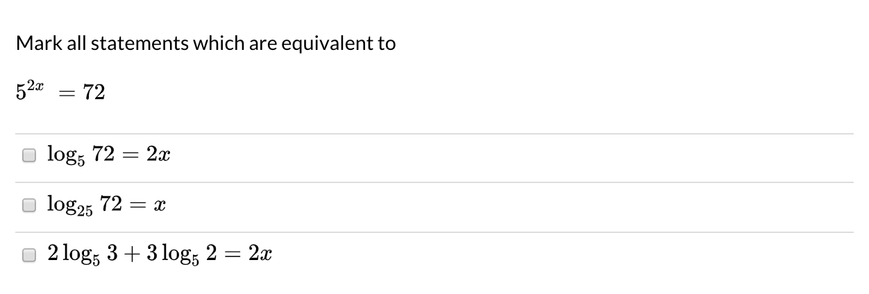 Mark all statements which are equivalent to
52a
72
log, 72 = 2x
log25 72 = x
2 log; 3 + 3 log; 2 = 2x
