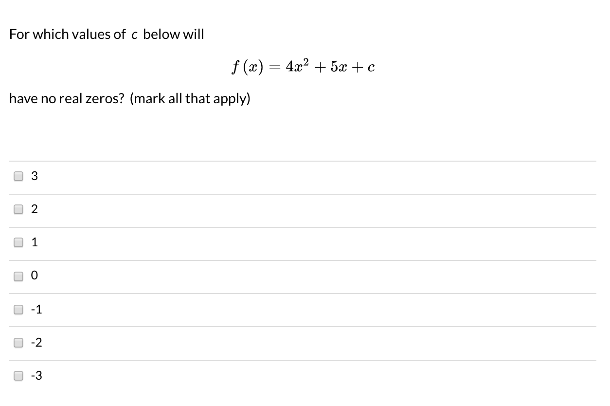 For which values of c below will
f (x) = 4x? + 5æ + c
have no real zeros? (mark all that apply)
3
1
-1
-2
2.
