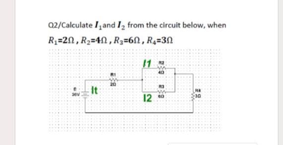 Q2/Calculate I,and I, from the circuit below, when
R=20, R2=4N, R3=60, R4=30
11
40
It:
12
30
