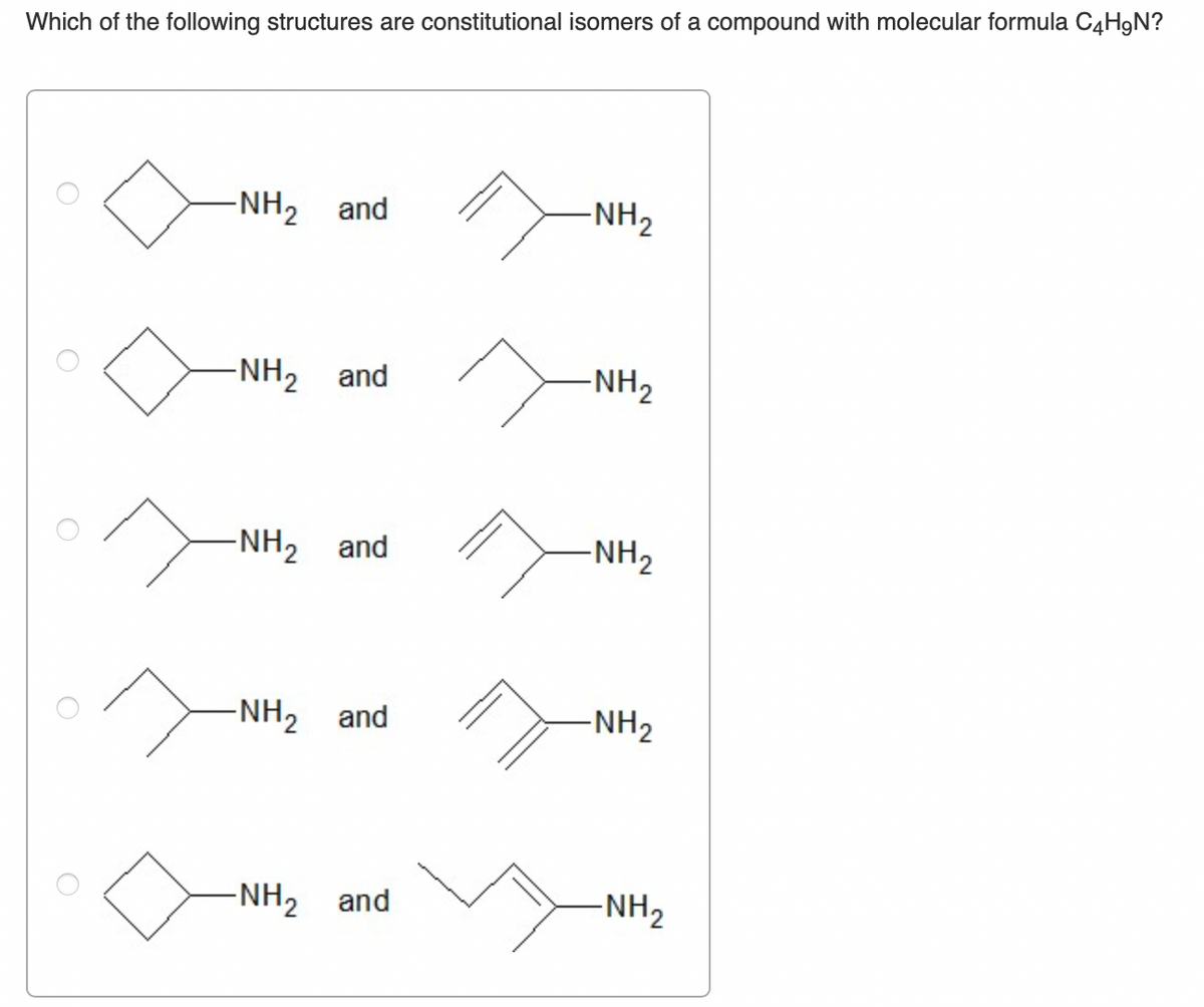 Which of the following structures are constitutional isomers of a compound with molecular formula C4H9N?
-NH2 and
-NH2
-NH2 and
-NH2
-NH2 and
-NH2
-NH2 and
-NH2
-NH2 and
-NH2
