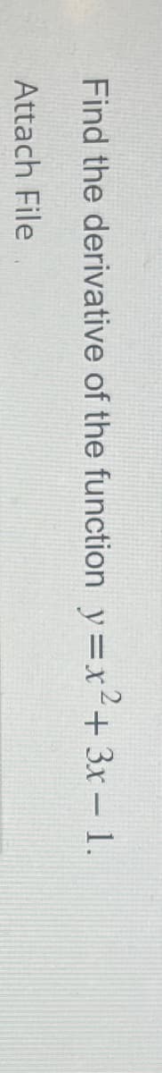 Find the derivative of the function y=x² + 3x - 1.
Attach File