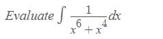 Evaluate -
1
dx
6.
X +x
