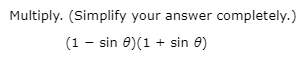 Multiply. (Simplify your answer completely.)
(1 – sin 0)(1 + sin 8)
