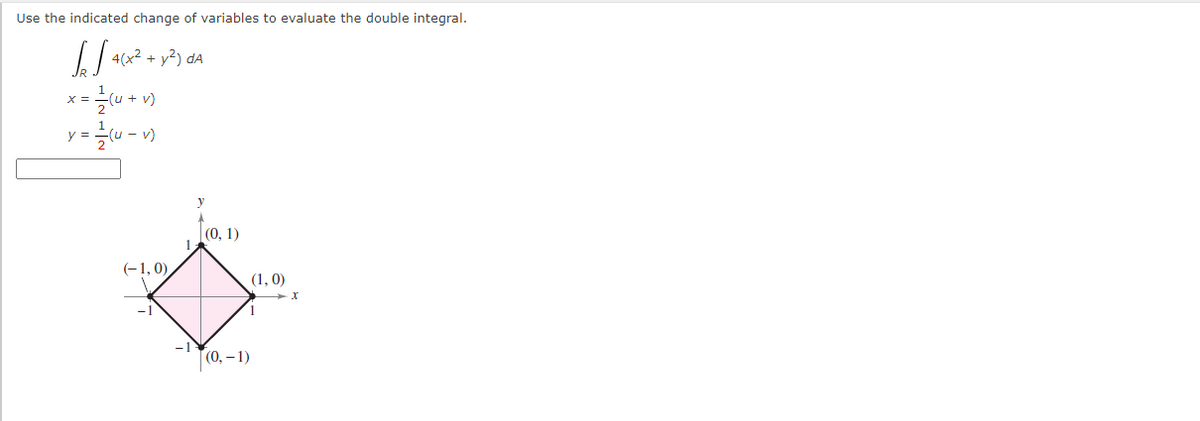 Use the indicated change of variables to evaluate the double integral.
4(x2 + y2) dA
X =
u + v)
글니- )
y =
(0, 1)
(-1, 0),
(1, 0)
1
|(0, –1)
