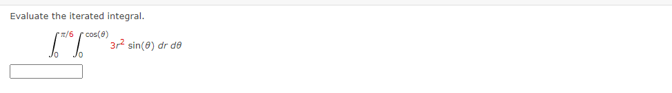 Evaluate the iterated integral.
T/6 cos(8)
3r2 sin(0) dr de
