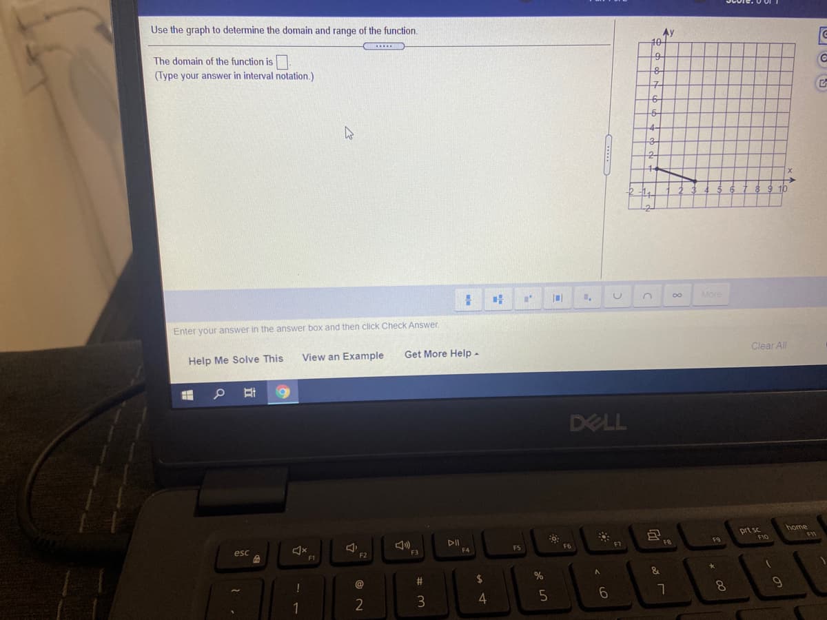 Use the graph to determine the domain and range of the function.
Ay
10-
The domain of the function is
(Type your answer in interval notation.)
00
More
Enter your answer in the answer box and then click Check Answer.
Help Me Solve This
View an Example
Get More Help -
Clear All
DELL
home
prt sc
F10
DII
FII
F8
F9
esc
F3
F4
F5
F6
F7
F1
F2
#3
%24
4
6.
7.
8.
立
