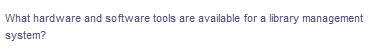 What hardware and software tools are available for a library management
system?
