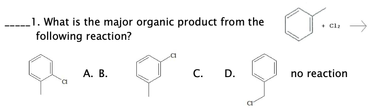 1. What is the major organic product from the
following reaction?
+ Cl2
А. В.
С.
D.
no reaction
