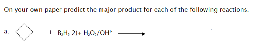 On your own paper predict the major product for each of the following reactions.
а.
В,Н, 2)+ Н,О,/ОН"
