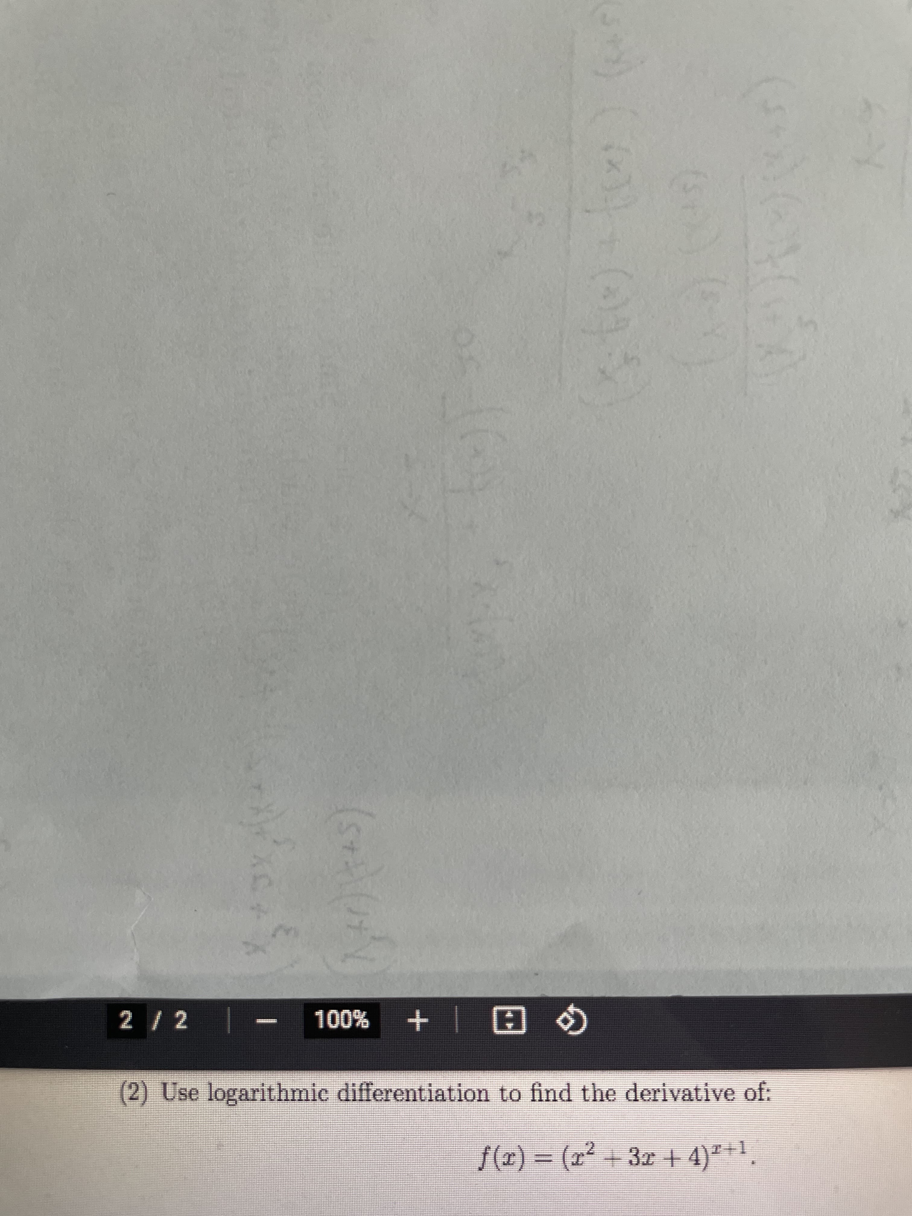 2) Use logarithmic differentiation to find the derivative of:
/(x) (r²+3r + 4)*+1,
