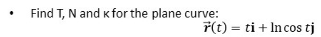 Find T, N and K for the plane curve:
r(t) = ti + Incos tj
