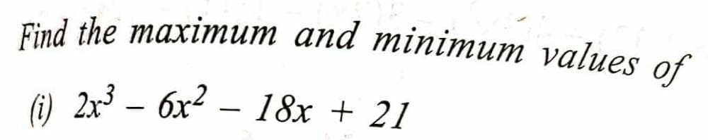 Find the maximит апd miniтит values of
6) 2x3 – 6x2 – 18x + 21
|
