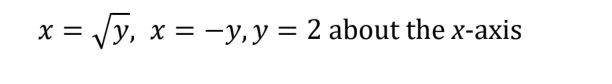 X =
x = Vy, x = -y,y= 2 about the x-axis
x = -y, y = 2 about the x-axis
%3D
