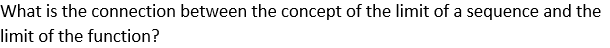 What is the connection between the concept of the limit of a sequence and the
limit of the function?
