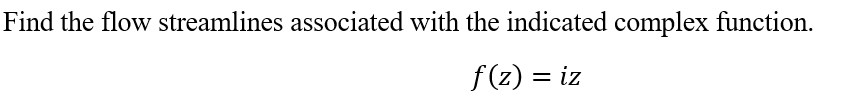 Find the flow streamlines associated with the indicated complex function.
f(z) = iz