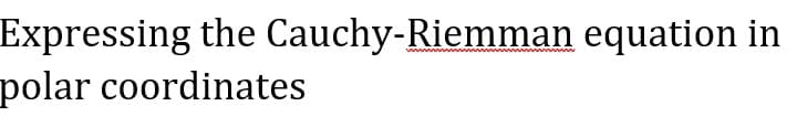 Expressing the Cauchy-Riemman equation in
polar coordinates