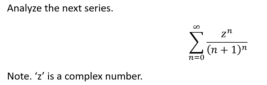 Analyze the next series.
Note. 'z' is a complex number.
Σ
n=0
zn
(n + 1)n