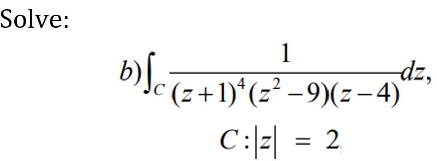 Solve:
b) S
1
-dz.
(z+1)*(z² −9)(z−4)
C:|z| = 2