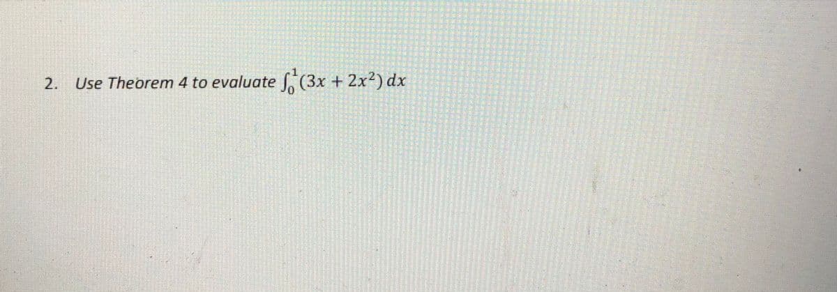 2. Use Theorem 4 to evaluate (3x + 2x2) dx
