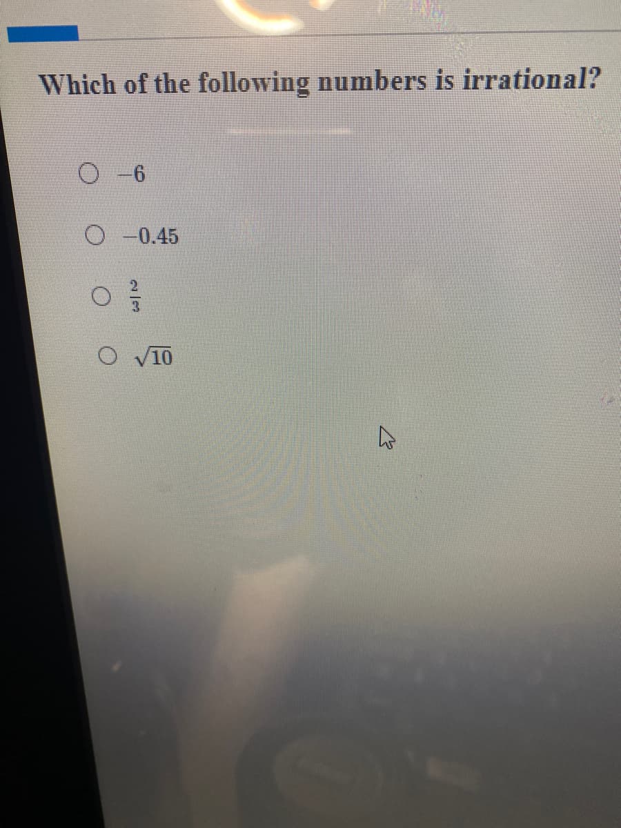 Which of the following numbers is irrational?
O-6
O -0.45
O V10
