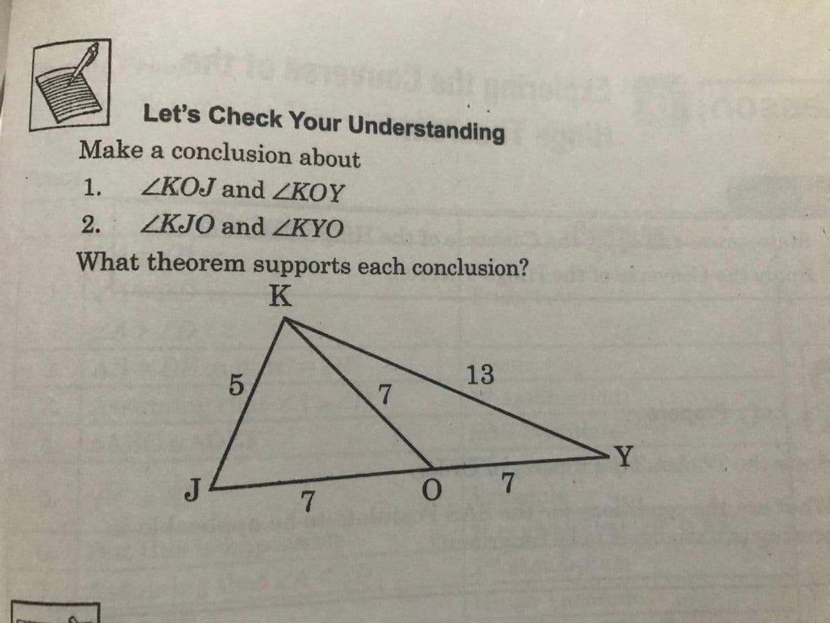 Let's Check Your Understanding
Make a conclusion about
1.
ZKOJ and KOY
2.
ZKJO and ZKYO
What theorem supports each conclusion?
K
13
7
Y
J
0 7
7
