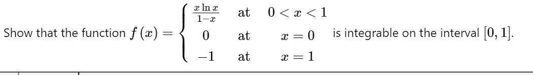 x In x
at
0 < x < 1
1-x
Show that the function f ()
at
x = 0
is integrable on the interval 0, 1].
-1
at
x = 1
