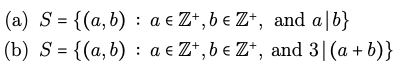 (a) S= {(a,b):
a € Z+, be Z+, and a b}
(b) S = {(a,b) a € Z+, be Z+, and 3|(a + b)}
: