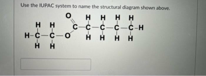 Use the IUPAC system to name the structural diagram shown above.
ннн
с-с-с-C-C-H
н н
H-C - C - O
н
н
H-CH
HC-H
I
.
нн