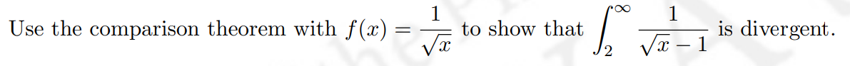 Use the comparison theorem with f(x) =
=
1
√x
r∞
1
•√₂ √I-1
to show that
is divergent.