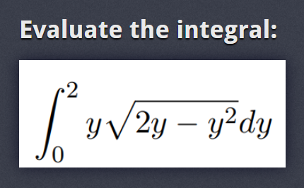 Evaluate the integral:
·2
JO
y√2y - y²dy