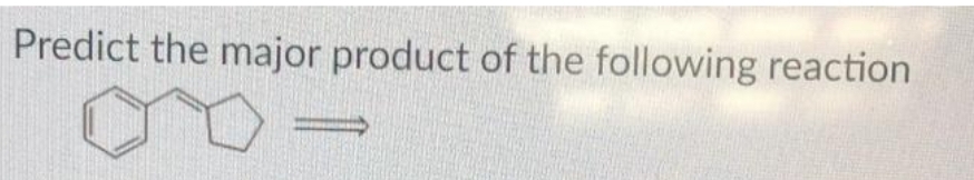 Predict the major product of the following reaction