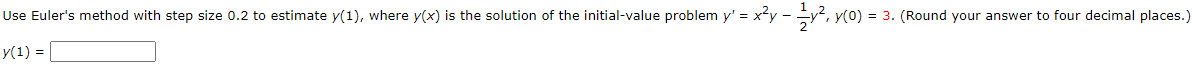 Use Euler's method with step size 0.2 to estimate y(1), where y(x) is the solution of the initial-value problem y' = x²y - -y², y(0) = 3. (Round your answer to four decimal places.)
y(1) =
