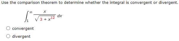 Use the comparison theorem to determine whether the integral is convergent or divergent.
dx
3 + x12
convergent
divergent
