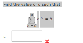 Find the value of c such that
C =
00
n=0
enc = 8.
x